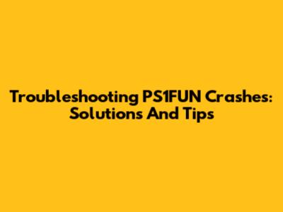 Troubleshooting PS1FUN Crashes: Solutions And Tips