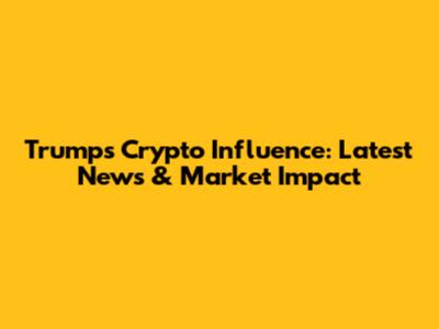 Trump's Crypto Influence: Latest News & Market Impact