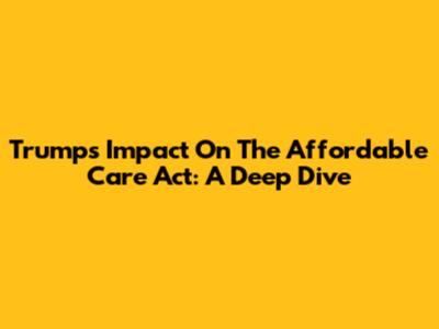 Trump's Impact On The Affordable Care Act: A Deep Dive