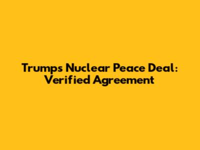 Trump's Nuclear Peace Deal: Verified Agreement