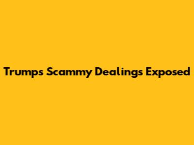 Trump's Scammy Dealings Exposed