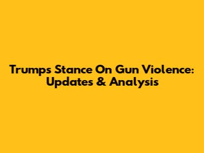 Trump's Stance On Gun Violence: Updates & Analysis
