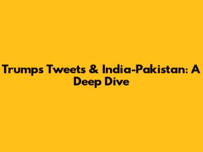 Trump's Tweets & India-Pakistan: A Deep Dive