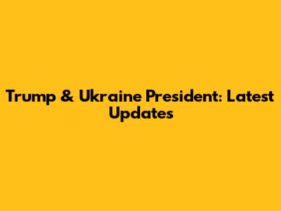 Trump & Ukraine President: Latest Updates