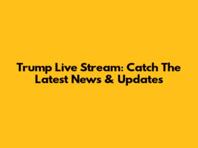 Trump Live Stream: Catch The Latest News & Updates