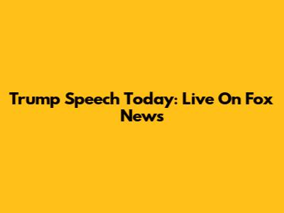 Trump Speech Today: Live On Fox News