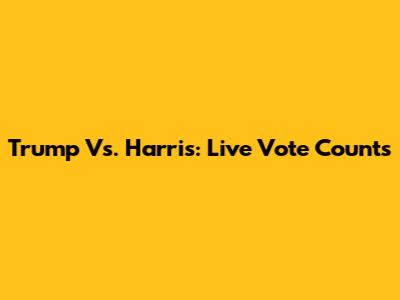 Trump Vs. Harris: Live Vote Counts