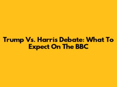 Trump Vs. Harris Debate: What To Expect On The BBC
