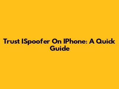 Trust ISpoofer On IPhone: A Quick Guide