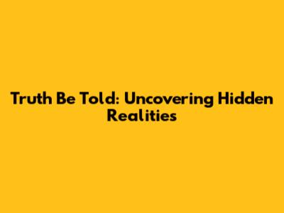 Truth Be Told: Uncovering Hidden Realities