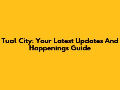 Tual City: Your Latest Updates And Happenings Guide