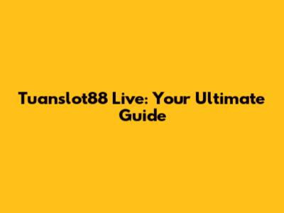 Tuanslot88 Live: Your Ultimate Guide