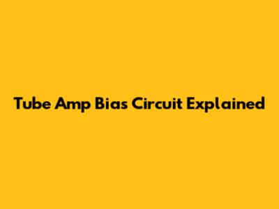 Tube Amp Bias Circuit Explained