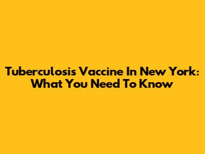 Tuberculosis Vaccine In New York: What You Need To Know