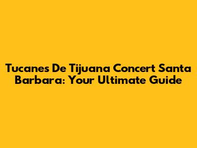 Tucanes De Tijuana Concert Santa Barbara: Your Ultimate Guide