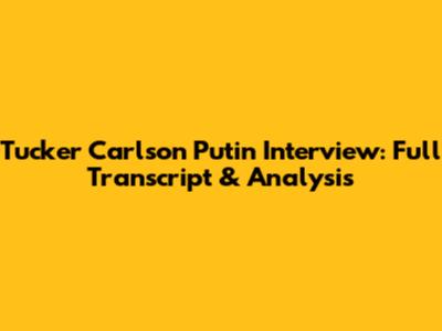 Tucker Carlson Putin Interview: Full Transcript & Analysis