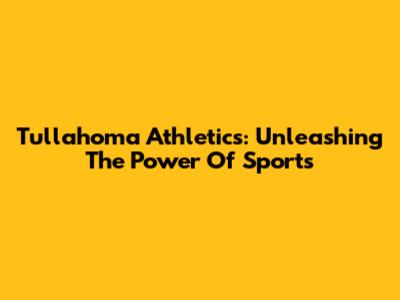 Tullahoma Athletics: Unleashing The Power Of Sports