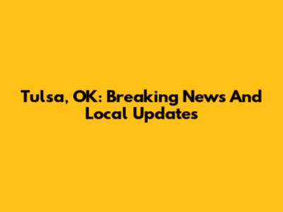 Tulsa, OK: Breaking News And Local Updates