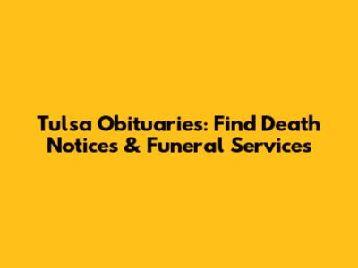 Tulsa Obituaries: Find Death Notices & Funeral Services