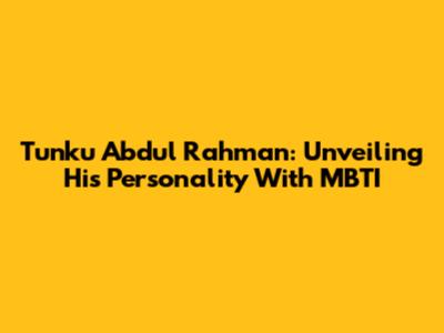 Tunku Abdul Rahman: Unveiling His Personality With MBTI