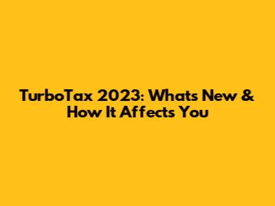 TurboTax 2023: What's New & How It Affects You