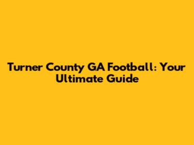Turner County GA Football: Your Ultimate Guide
