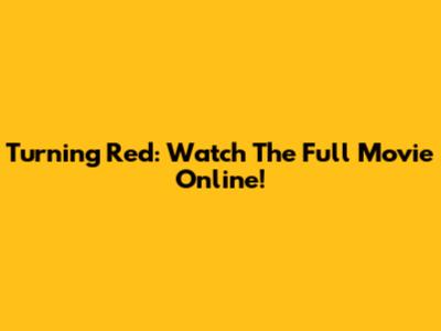 Turning Red: Watch The Full Movie Online!