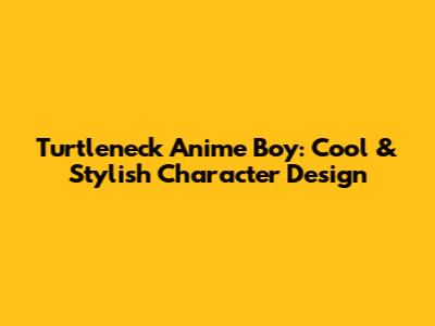 Turtleneck Anime Boy: Cool & Stylish Character Design