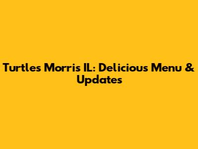 Turtles Morris IL: Delicious Menu & Updates