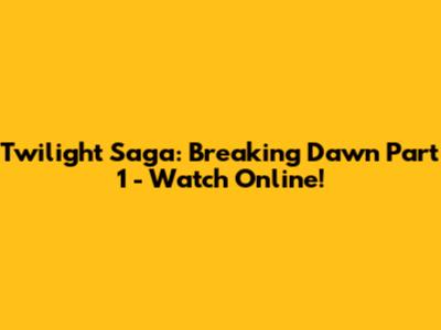 Twilight Saga: Breaking Dawn Part 1 - Watch Online!