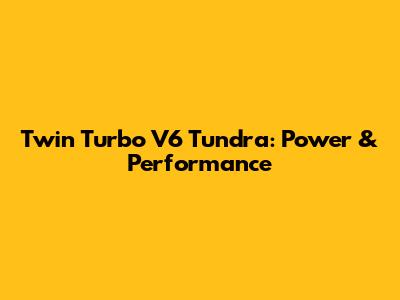 Twin Turbo V6 Tundra: Power & Performance