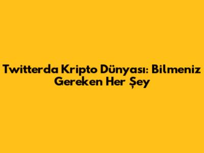 Twitter'da Kripto Dünyası: Bilmeniz Gereken Her Şey