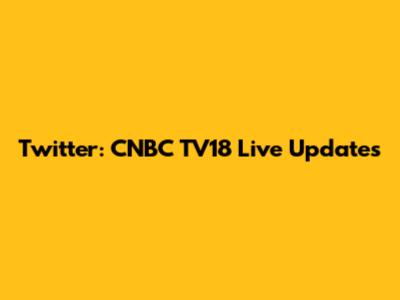 Twitter: CNBC TV18 Live Updates