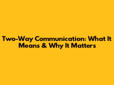 Two-Way Communication: What It Means & Why It Matters