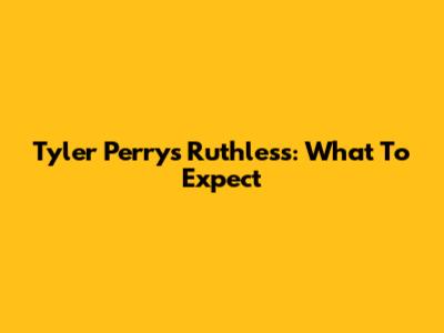 Tyler Perry's Ruthless: What To Expect