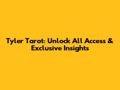 Tyler Tarot: Unlock All Access & Exclusive Insights