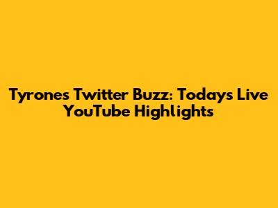 Tyrone's Twitter Buzz: Today's Live YouTube Highlights
