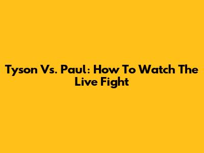 Tyson Vs. Paul: How To Watch The Live Fight