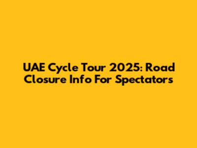 UAE Cycle Tour 2025: Road Closure Info For Spectators