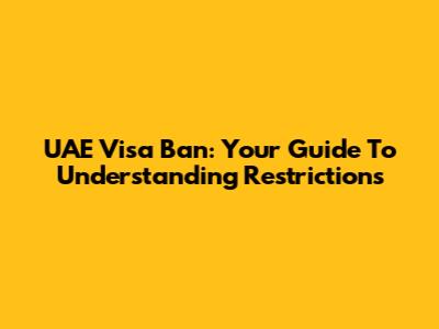 UAE Visa Ban: Your Guide To Understanding Restrictions