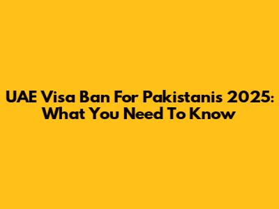 UAE Visa Ban For Pakistanis 2025: What You Need To Know