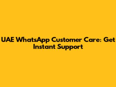 UAE WhatsApp Customer Care: Get Instant Support