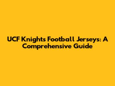 UCF Knights Football Jerseys: A Comprehensive Guide
