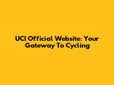UCI Official Website: Your Gateway To Cycling