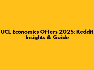 UCL Economics Offers 2025: Reddit Insights & Guide