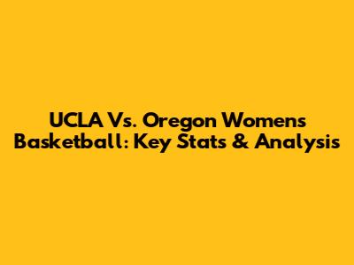 UCLA Vs. Oregon Women's Basketball: Key Stats & Analysis