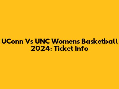 UConn Vs UNC Women's Basketball 2024: Ticket Info