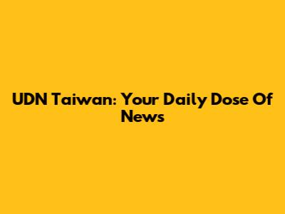 UDN Taiwan: Your Daily Dose Of News