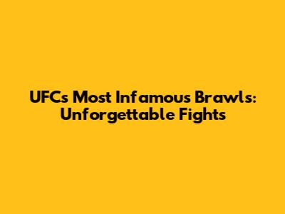 UFC's Most Infamous Brawls: Unforgettable Fights