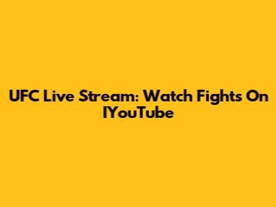 UFC Live Stream: Watch Fights On IYouTube